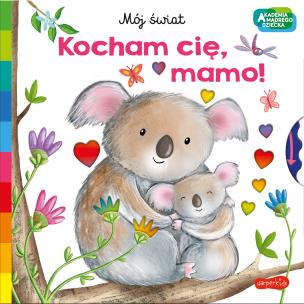 Okładka książki Kocham cię, mamo. Akademia mądrego dziecka. Mój świat
