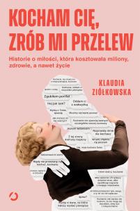 Okładka książki Kocham cię, zrób mi przelew. Historie o miłości, która kosztowała miliony, zdrowie, a nawet życie