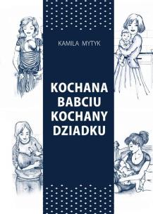 Kochana Babciu. Kochany Dziadku w.2. Autor: Kamila Mytyk. Multiszop.pl Okładka książki Kochana Babciu. Kochany Dziadku w.2