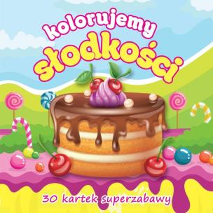 Okładka książki Kolorujemy słodkości 30 kartek superzabawy