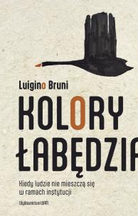 Kolory łabędzia. Kiedy ludzie nie mieszczą się w ramach instytucji. Autor: Luigino Bruni. Multiszop.pl Okładka książki Kolory łabędzia. Kiedy ludzie nie mieszczą się w ramach instytucji