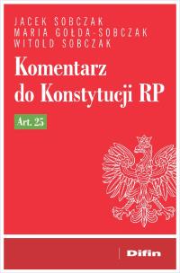 Komentarz do Konstytucji RP art. 25. Autor: Sobczak Jacek Gołda-Sobczak Maria Sobczak Witold. Multiszop.pl Okładka książki Komentarz do Konstytucji RP art. 25