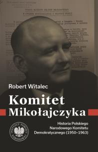Okładka książki Komitet Mikołajczyka. Historia Polskiego Narodowego Komitetu Demokratycznego (1950-1963)