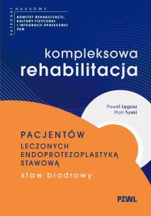 Okładka książki Kompleksowa rehabilitacja pacjentów leczonych endoprotezoplastyką stawową. Staw biodrowy