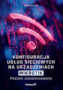 Konfiguracja usług sieciowych na urządzeniach MikroTik. Poziom zaawansowany. Autor: Łukasz Guziak. Multiszop.pl Okładka książki Konfiguracja usług sieciowych na urządzeniach MikroTik. Poziom zaawansowany