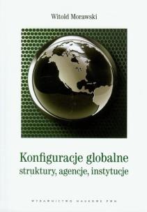 Konfiguracje globalne. struktury, agencje... Autor: Morawski Witold. Multiszop.pl Okładka książki Konfiguracje globalne. struktury, agencje..