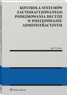 Okładka książki Kontrola systemów zautomatyzowanego podejmowania decyzji w postępowaniu administracyjnym
