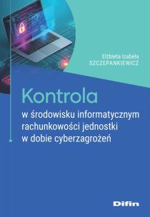Okładka książki Kontrola w środowisku informatycznym rachunkowości jednostki w dobie cyberzagrożeń