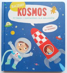 Kosmos. Dlaczego?  pytania i odpowiedzi dla maluchów. Autor: Opracowanie zbiorowe. Multiszop.pl Okładka książki Kosmos. Dlaczego?  pytania i odpowiedzi dla maluchów