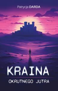Kraina okrutnego jutra. Autor: Patrycja Darda. Multiszop.pl Okładka książki Kraina okrutnego jutra