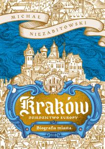 Okładka książki Kraków. Dziedzictwo Europy. Biografia miasta