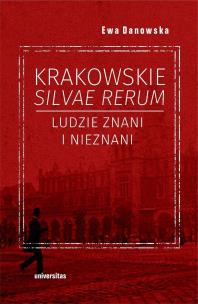 Krakowskie silvae rerum. Ludzie znani i nieznani. Autor: Danowska Ewa. Multiszop.pl Okładka książki Krakowskie silvae rerum. Ludzie znani i nieznani