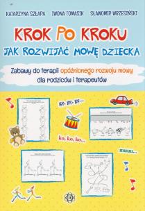 Krok po kroku Jak rozwijać mowę dziecka Zabawy. Autor: Szłapa Katarzyna Tomasik Iwona. Multiszop.pl Okładka książki Krok po kroku Jak rozwijać mowę dziecka Zabawy