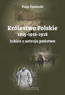 Królestwo Polskie 1815-1916-1918. Szkice z ustroju. Autor: Piotr Żywiecki. Multiszop.pl Okładka książki Królestwo Polskie 1815-1916-1918. Szkice z ustroju