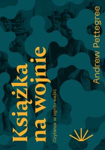 Książka na wojnie. Czytanie w ogniu walki. Autor: Andrew Pettegree. Multiszop.pl Okładka książki Książka na wojnie. Czytanie w ogniu walki