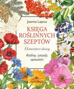Księga roślinnych szeptów. Elementarz duszy. Rośliny, rytuały, opowieści. Autor: Joanna Laprus. Multiszop.pl Okładka książki Księga roślinnych szeptów. Elementarz duszy. Rośliny, rytuały, opowieści