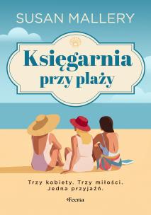 Okładka książki Księgarnia przy plaży. Trzy kobiety. Trzy miłości. Jedna przyjaźń