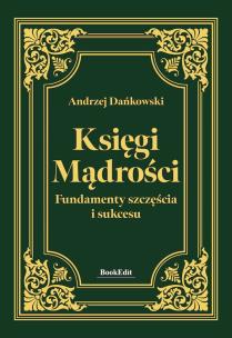 Księgi mądrości. Fundamenty szczęśćia i sukcesu. Autor: Andrzej Dańkowski. Multiszop.pl Okładka książki Księgi mądrości. Fundamenty szczęśćia i sukcesu