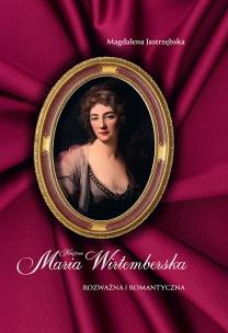 Księżna Maria Wirtemberska. Autor: Jastrzębska Magdalena. Multiszop.pl Okładka książki Księżna Maria Wirtemberska