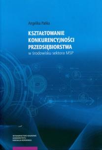 Okładka książki Kształtowanie konkurencyjności przedsiębiorstwa w środowisku sektora MSP