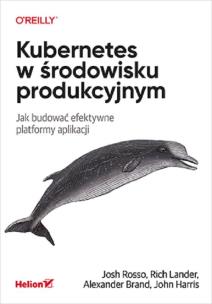 Kubernetes w środowisku produkcyjnym. Autor: Rosso Josh, Lander Rich, Brandon Alexander. Multiszop.pl Okładka książki Kubernetes w środowisku produkcyjnym