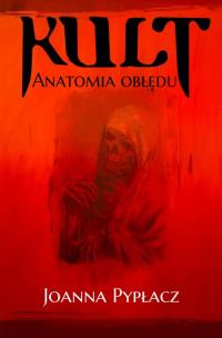 Kult. Anatomia obłędu. Autor: Pypłacz Joanna. Multiszop.pl Okładka książki Kult. Anatomia obłędu