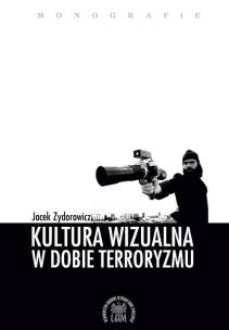 Okładka książki KULTURA WIZUALNA W DOBIE TERRORYZMU