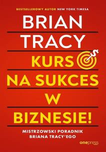 Kurs na sukces w biznesie! Mistrzowski poradnik Briana Tracy'ego. Autor: Brian Tracy. Multiszop.pl Okładka książki Kurs na sukces w biznesie! Mistrzowski poradnik Briana Tracy'ego