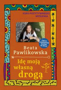 Kurs pozytywnego myślenia. Idę moją własną drogą. Autor: Beata Pawlikowska. Multiszop.pl Okładka książki Kurs pozytywnego myślenia. Idę moją własną drogą