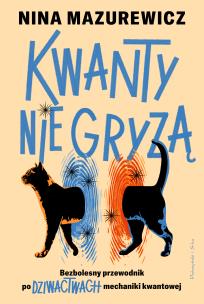 Kwanty nie gryzą. Bezbolesny przewodnik po dziwactwach mechaniki kwantowej. Autor: Mazurewicz Nina. Multiszop.pl Okładka książki Kwanty nie gryzą. Bezbolesny przewodnik po dziwactwach mechaniki kwantowej