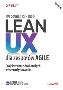 Lean UX dla zespołów Agile. Projektowane doskonałych wrażeń użytkownika wyd. 3. Autor: JEFF GOTHELF, JOSH SEIDEN. Multiszop.pl Okładka książki Lean UX dla zespołów Agile. Projektowane doskonałych wrażeń użytkownika wyd. 3
