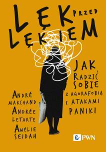 Lęk przed lękiem Jak radzić sobie z agorafobią i atakami paniki. Autor: Marchand André, Letarte Andrée, Seidah Amélie. Multiszop.pl Okładka książki Lęk przed lękiem Jak radzić sobie z agorafobią i atakami paniki