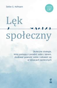 Okładka książki Lęk społeczny. Skuteczne strategie, które pomogą ci poradzić sobie z lękiem, zbudować pewność siebie i odnaleźć się w sytuacjach społecznych