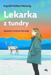 Lekarka z tundry. Opowieść z krańców Norwegii. Autor: Holtan-Hartwig Ingvild. Multiszop.pl Okładka książki Lekarka z tundry. Opowieść z krańców Norwegii