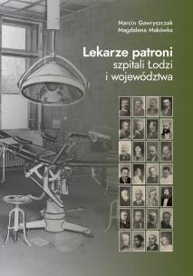 Lekarze patroni szpitali Łodzi i województwa. Autor: Makówka Magdalena, Gawryszczak Marcin. Multiszop.pl Okładka książki Lekarze patroni szpitali Łodzi i województwa