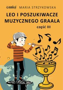Leo i Poszukiwacze Muzycznego Graala cz.3. Autor: Maria Strzykowska. Multiszop.pl Okładka książki Leo i Poszukiwacze Muzycznego Graala cz.3