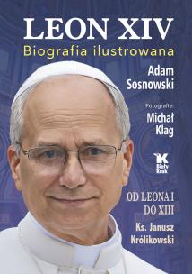 Leon XIV. Biografia ilustrowana. Autor: Sosnowski Adam, Janusz Królikowski, Klag Michał. Multiszop.pl Okładka książki Leon XIV. Biografia ilustrowana