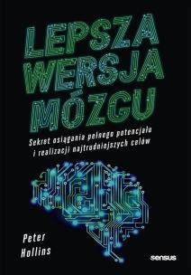 Lepsza wersja mózgu. Sekret osiągania pełnego potencjału i realizacji najtrudniejszych celów. Autor: Hollins  Peter. Multiszop.pl Okładka książki Lepsza wersja mózgu. Sekret osiągania pełnego potencjału i realizacji najtrudniejszych celów