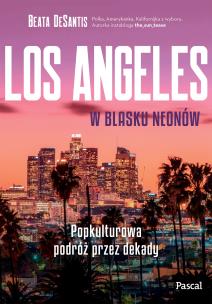 Okładka książki Los Angeles w blasku neonów. Popkulturowa podróż przez dekady