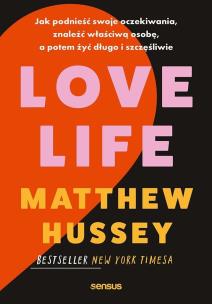 Love Life. Jak podnieść swoje oczekiwania, znaleźć właściwą osobę, a potem żyć długo i szczęśliwie. Autor: Matthew Hussey. Multiszop.pl Okładka książki Love Life. Jak podnieść swoje oczekiwania, znaleźć właściwą osobę, a potem żyć długo i szczęśliwie