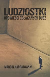 Ludziostki. Opowieści zbłąkanych dusz. Autor: Marcin Nadratowski. Multiszop.pl Okładka książki Ludziostki. Opowieści zbłąkanych dusz
