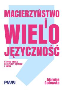 Okładka książki Macierzyństwo i wielojęzyczność. O byciu matką na granicy języków i kultur