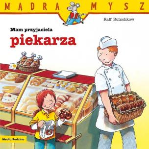 Mądra Mysz. Mam przyjaciela piekarza. Autor: Ralf Butschkow. Multiszop.pl Okładka książki Mądra Mysz. Mam przyjaciela piekarza