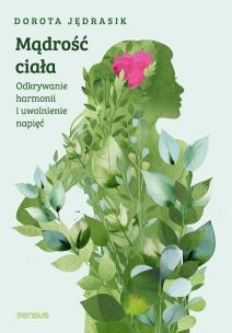 Mądrość Ciała. Odkrywanie harmonii i uwolnienie napięć. Autor: Dorota Jędrasik. Multiszop.pl Okładka książki Mądrość Ciała. Odkrywanie harmonii i uwolnienie napięć