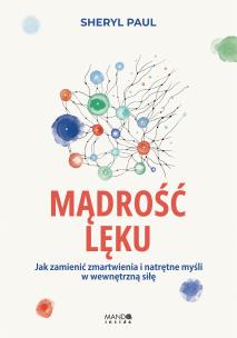 Mądrość lęku. Jak zamienić zmartwienia i natrętne myśli w wewnętrzną siłę. Autor: Sheryl Lisa Finn-MA, Sheryl Paul. Multiszop.pl Okładka książki Mądrość lęku. Jak zamienić zmartwienia i natrętne myśli w wewnętrzną siłę