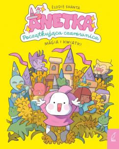 Okładka książki Magia i kwiatki. Anetka. Początkująca czarownica. Tom 1