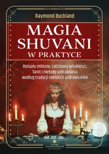Magia shuvani w praktyce. Rytuały miłosne, talizmany witalności, Tarot i metody uzdrawiania według tradycji romskich uzdrowicielek. Autor: Raymond Buckland. Multiszop.pl Okładka książki Magia shuvani w praktyce. Rytuały miłosne, talizmany witalności, Tarot i metody uzdrawiania według tradycji romskich uzdrowicielek