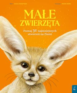 Okładka książki Małe zwierzęta. Poznaj 30 najmniejszych stworzeń na Ziemi