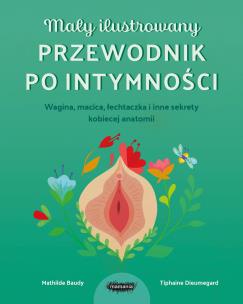 Okładka książki Mały ilustrowany przewodnik po intymności. Wagina, macica, łechtaczka i inne sekrety kobiecej anatomii