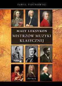 Mały Leksykon mistrzów muzyki klasycznej. Kompendium wiedzy. Autor: Piotrowski Paweł. Multiszop.pl Okładka książki Mały Leksykon mistrzów muzyki klasycznej. Kompendium wiedzy